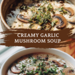 Rich And Creamy Garlic Mushroom Soup